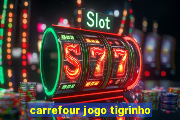 carrefour jogo tigrinho